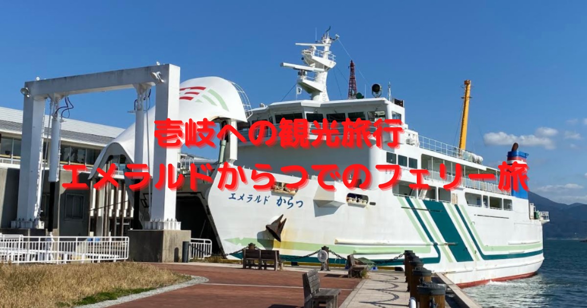 壱岐への観光旅行 エメラルドからつでのおススメフェリー旅 ようすけ 再起への道
