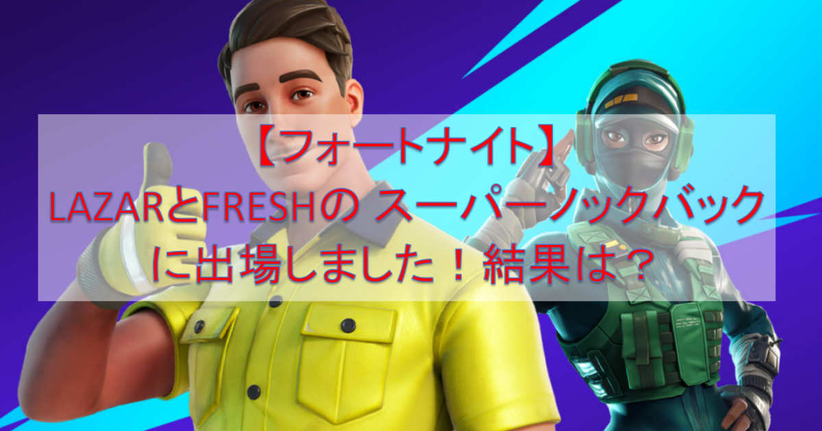 フォートナイト Lazarとfreshの スーパーノックバックに出場しました 結果は ようすけ 再起への道