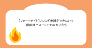 【フォートナイト】フレンド申請ができない?原因は?スイッチでのやり方も