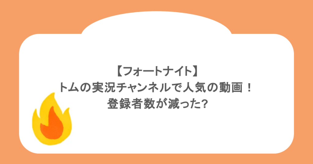 【フォートナイト】トムの実況チャンネルで人気の動画!登録者数が減った?