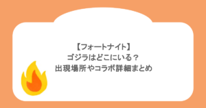 【フォートナイト】ゴジラはどこにいる？出現場所やコラボ詳細まとめ
